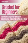 Crochet for Beginners Quick and Easy Way to Master Spectacular Crochet Stitches in 3 Days