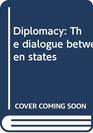 Diplomacy The dialogue between states