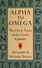 Alpha to Omega The Life and Times of the Greek Alphabet