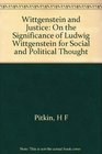 Wittgenstein and Justice On the Significance of Ludwig Wittgenstein for Social and Political Thought
