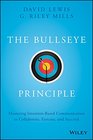 The Bullseye Principle Mastering IntentionBased Communication to Collaborate Execute and Succeed
