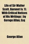 Life of Sir Walter Scott Baronet  With Critical Notices of His Writings  by Geroge Allan Esq