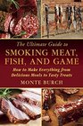 The Ultimate Guide to Smoking Meat Fish and Game How to Make Everything from Delicious Meals to Tasty Treats