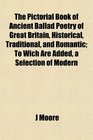 The Pictorial Book of Ancient Ballad Poetry of Great Britain Historical Traditional and Romantic To Wich Are Added a Selection of Modern