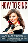 How To Sing The Ultimate Guide for Learning How To Sing in Tune Learn Correct Singing Techniques Notes and Harmony