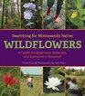 Searching for Minnesota's Native Wildflowers A Guide for Beginners Botanists and Everyone in Between