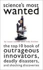 Science's Most Wanted The Top 10 Book of Outrageous Innovators Deadly Disasters and Shocking Discoveries