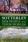 Sotterley Her People and Their Worlds Three Hundred Years of a Maryland Plantation