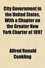 City Government in the United States With a Chapter on the Greater New York Charter of 1897