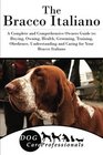 The Bracco Italiano A Complete and Comprehensive Owners Guide to Buying Owning Health Grooming Training Obedience Understanding and Caring for  to Caring for a Dog from a Puppy to Old Age