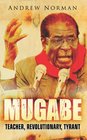 Mugabe Teacher Revolutionary Tyrant