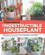 The Indestructible Houseplant 200 Beautiful EasyCare Plants that Everyone Can Grow