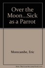 Over the MoonSick as a Parrot