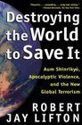 Destroying the World to Save It  Aum Shinrikyo Apocalyptic Violence and the New Global Terrorism