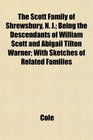 The Scott Family of Shrewsbury N J Being the Descendants of William Scott and Abigail Tilton Warner With Sketches of Related Families