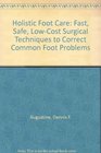 Holistic Foot Care Fast Safe LowCost Surgical Techniques to Correct Common Foot Problems