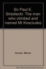 Sir Paul E Strzelecki The man who climbed and named Mt Kosciusko