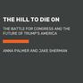 The Hill to Die On The Battle for Congress and the Future of Trump's America
