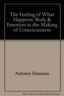The Feeling of What Happens Body  Emotion in the Making of Consciousness