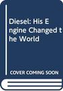 Diesel His Engine Changed the World