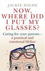 Now, Where Did I Put My Glasses?: Caring For Your Parents-A Practical and Emotional Lifeline