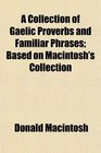 A Collection of Gaelic Proverbs and Familiar Phrases Based on Macintosh's Collection