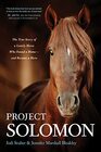 Project Solomon The True Story of a Lonely Horse Who Found a Home  and Became a Hero