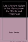 Life Change Guide to the Menopause Its Effects and Treatment