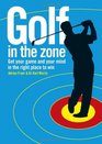 Golf in the Zone Get Your Game and Your Head in the Right Place to Win