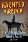 Haunted Virginia Ghosts and Strange Phenomena of the Old Dominion