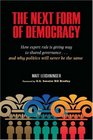 The Next Form of Democracy How Expert Rule Is Giving Way to Shared Governance  and Why Politics Will Never Be the Same