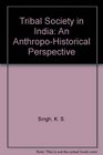 Tribal Society in India An AnthropoHistorical Perspective