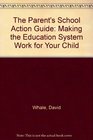 The Parent's School Action Guide  Making the Education System Work for Your Child