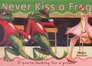 Never Kiss a Frog A Girl's Guide to Creatures form the Dating Swamp