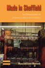Made in Sheffield An Ethnography of Industrial Work and Politics
