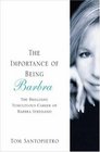 The Importance of Being Barbra The Brilliant Tumultuous Career of Barbra Streisand