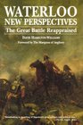 Waterloo New Perspectives  The Great Battle Reappraised