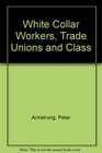 White Collar Workers Trade Unions and Class