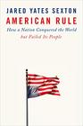 American Rule: How a Nation Conquered the World but Failed Its People