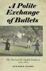 A Polite Exchange of Bullets The Duel and the English Gentleman 17501850