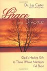Grace and Divorce  God's Healing Gift to Those Whose Marriages Fall Short