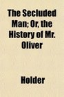 The Secluded Man Or the History of Mr Oliver