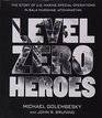 Level Zero Heroes The Story of US Marine Special Operations in Bala Murghab Afghanistan