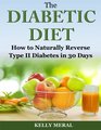 The Diabetic Diet How to Naturally Reverse Type II Diabetes in 30 Days