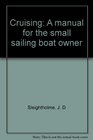 Cruising A manual for the small sailing boat owner
