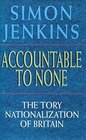 Accountable to None Tory Nationalization of Britain