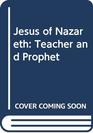 Jesus of Nazareth Teacher and Prophet