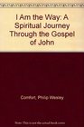 I Am the Way A Spiritual Journey Through the Gospel of John