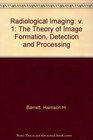 Radiological Imaging TheTheory of Image Formation Detection and Processing Volume 1