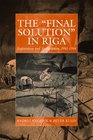 The 'Final Solution' in Riga Exploitation and Annihilation 19411944